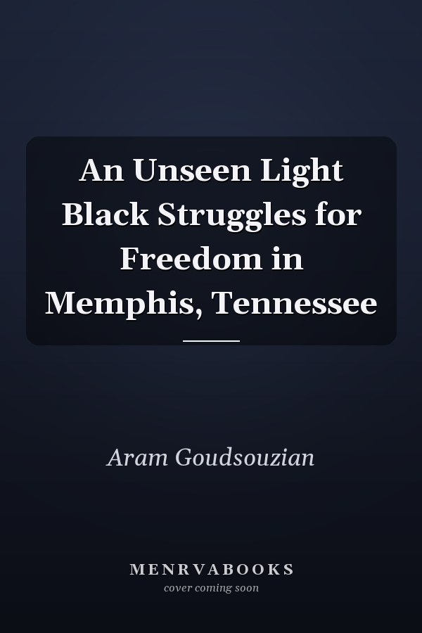 An Unseen Light Black Struggles for Freedom in Memphis, Tennessee