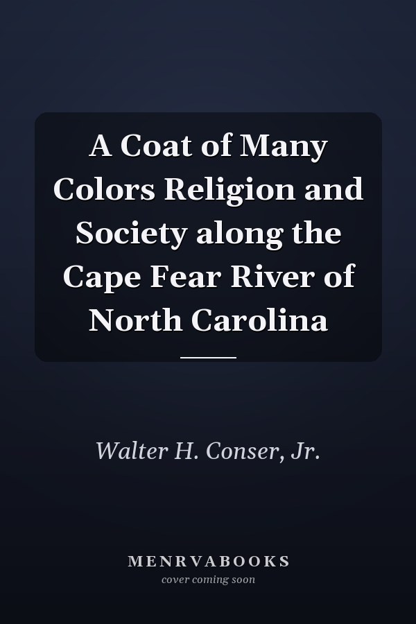 A Coat of Many Colors Religion and Society along the Cape Fear River of North Carolina