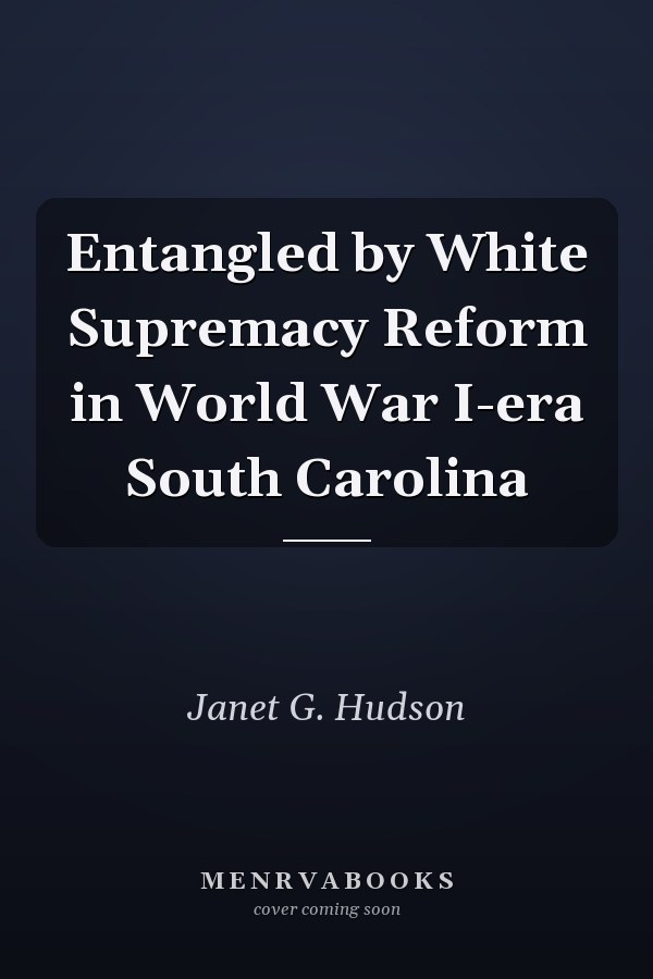 Entangled by White Supremacy Reform in World War I-era South Carolina