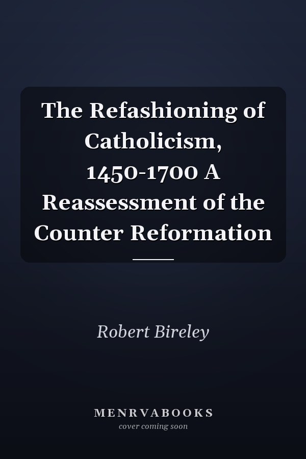 The Refashioning of Catholicism, 1450-1700 A Reassessment of the Counter Reformation