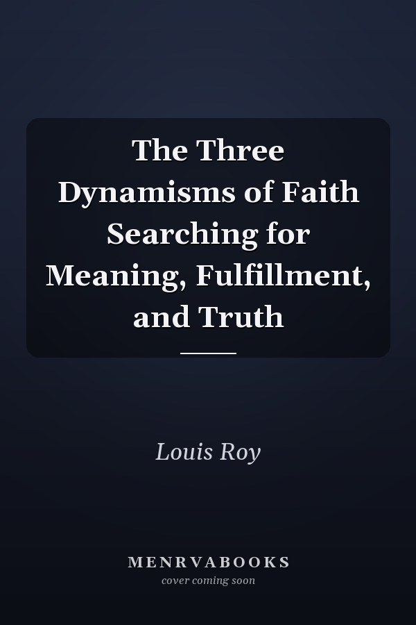 The Three Dynamisms of Faith Searching for Meaning, Fulfillment, and Truth