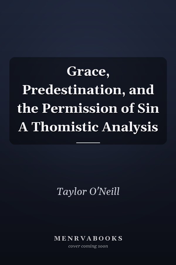 Grace, Predestination, and the Permission of Sin A Thomistic Analysis