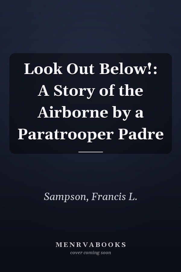 Look Out Below!: A Story of the Airborne by a Paratrooper Padre