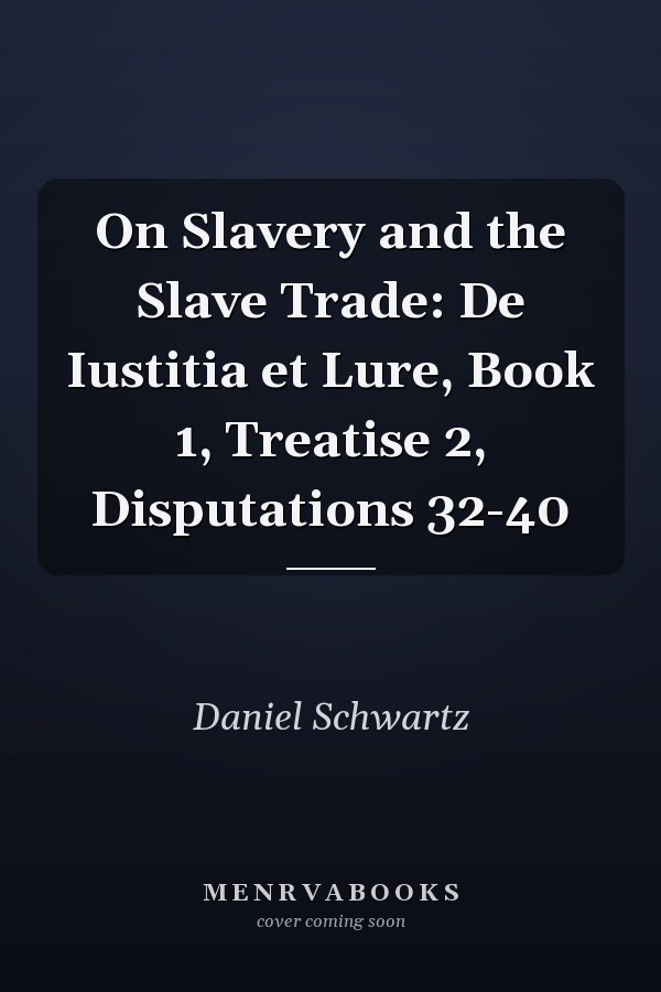 On Slavery and the Slave Trade: De Iustitia et Lure, Book 1, Treatise 2, Disputations 32-40