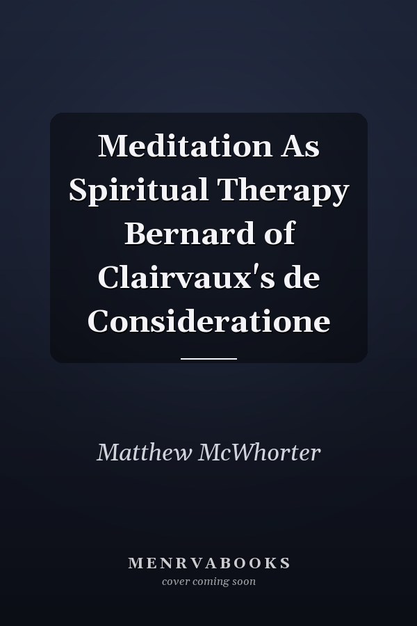 Meditation As Spiritual Therapy Bernard of Clairvaux's de Consideratione
