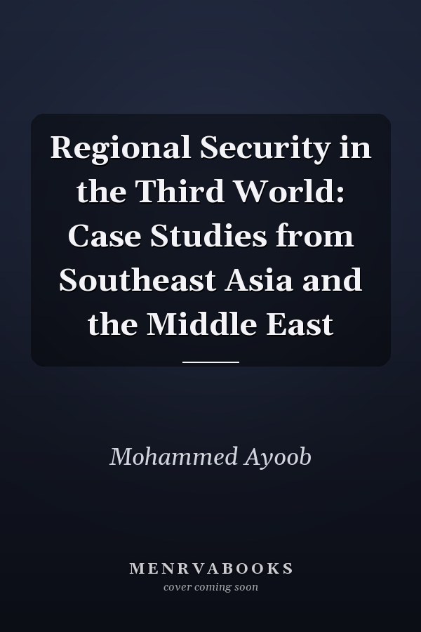 Regional Security in the Third World: Case Studies from Southeast Asia and the Middle East