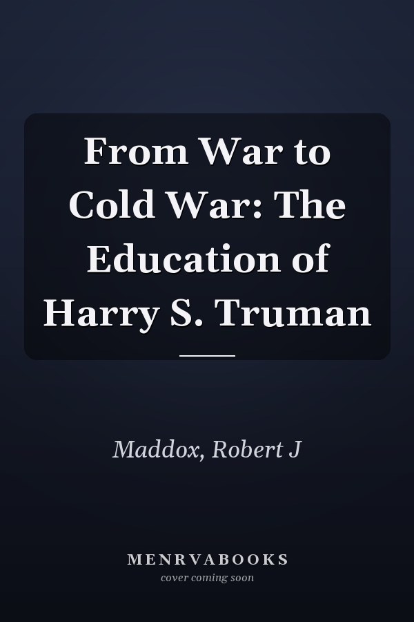 From War to Cold War: The Education of Harry S. Truman