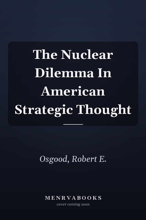 The Nuclear Dilemma In American Strategic Thought