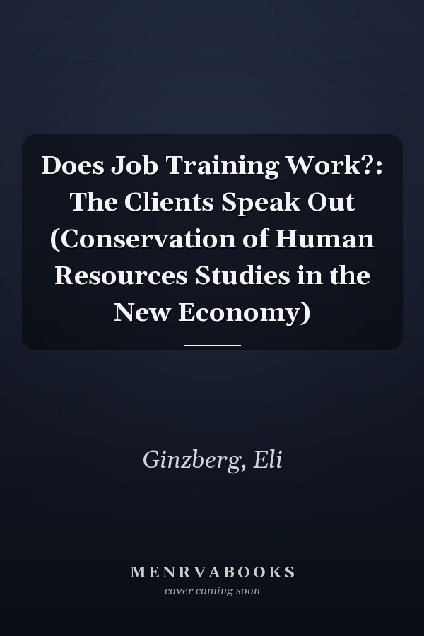Does Job Training Work?: The Clients Speak Out (Conservation of Human Resources Studies in the New Economy)