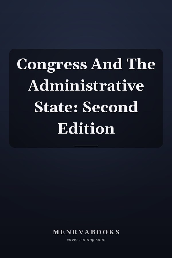 Congress And The Administrative State: Second Edition