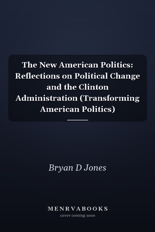 The New American Politics: Reflections on Political Change and the Clinton Administration (Transforming American Politics)