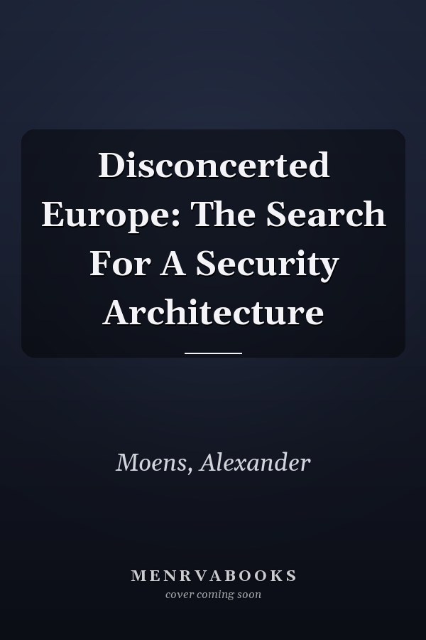 Disconcerted Europe: The Search For A Security Architecture