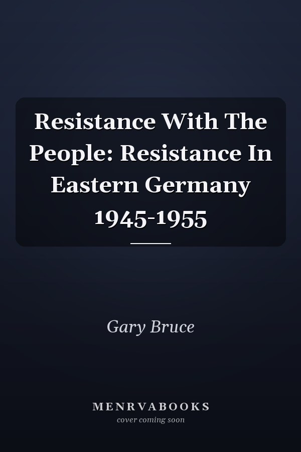 Resistance With The People: Resistance In Eastern Germany 1945-1955