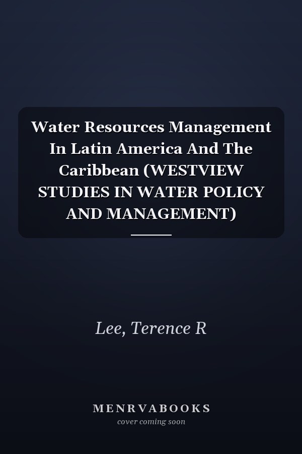 Water Resources Management In Latin America And The Caribbean (WESTVIEW STUDIES IN WATER POLICY AND MANAGEMENT)