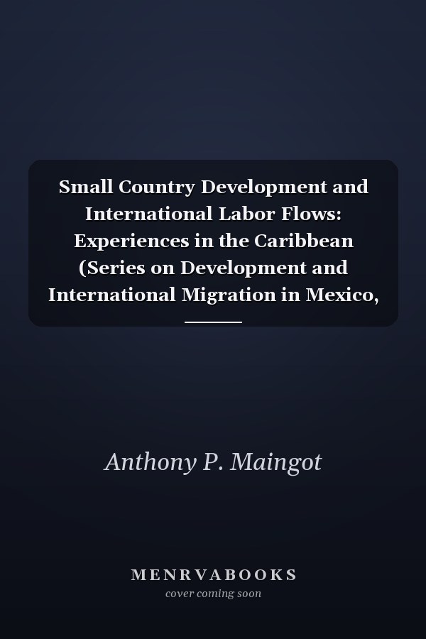 Small Country Development and International Labor Flows: Experiences in the Caribbean (Series on Development and International Migration in Mexico, Central America, and the Caribbean)