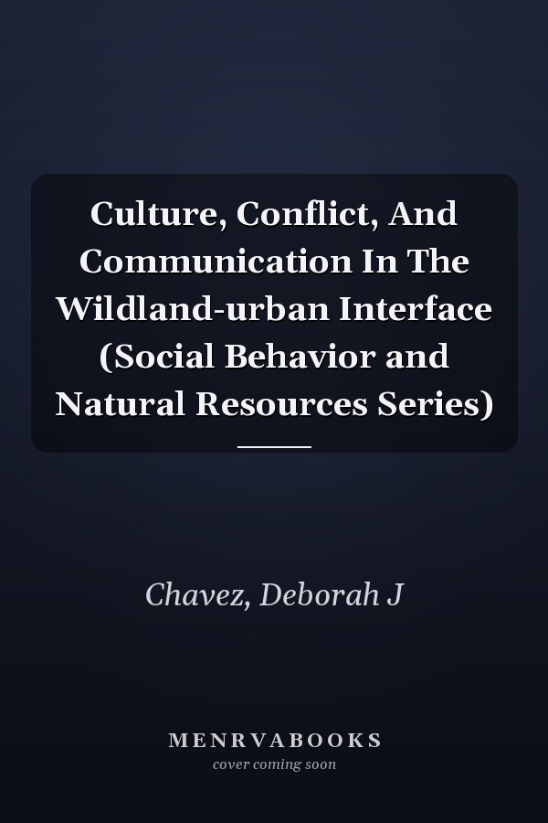 Culture, Conflict, And Communication In The Wildland-urban Interface (Social Behavior and Natural Resources Series)