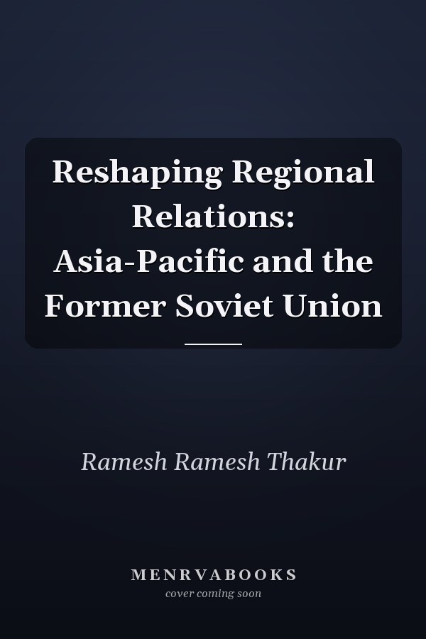 Reshaping Regional Relations: Asia-Pacific and the Former Soviet Union
