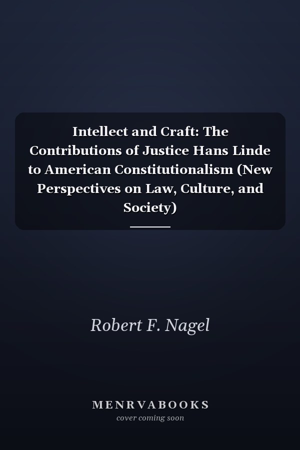 Intellect and Craft: The Contributions of Justice Hans Linde to American Constitutionalism (New Perspectives on Law, Culture, and Society)