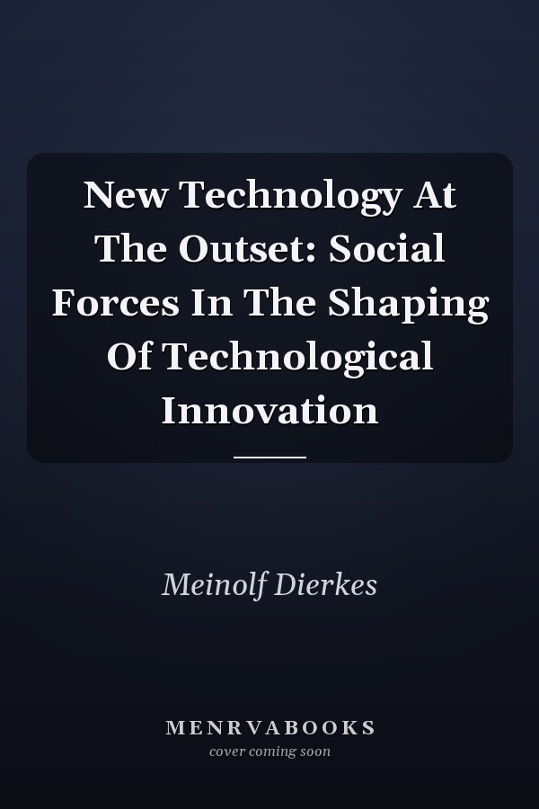 New Technology At The Outset: Social Forces In The Shaping Of Technological Innovation