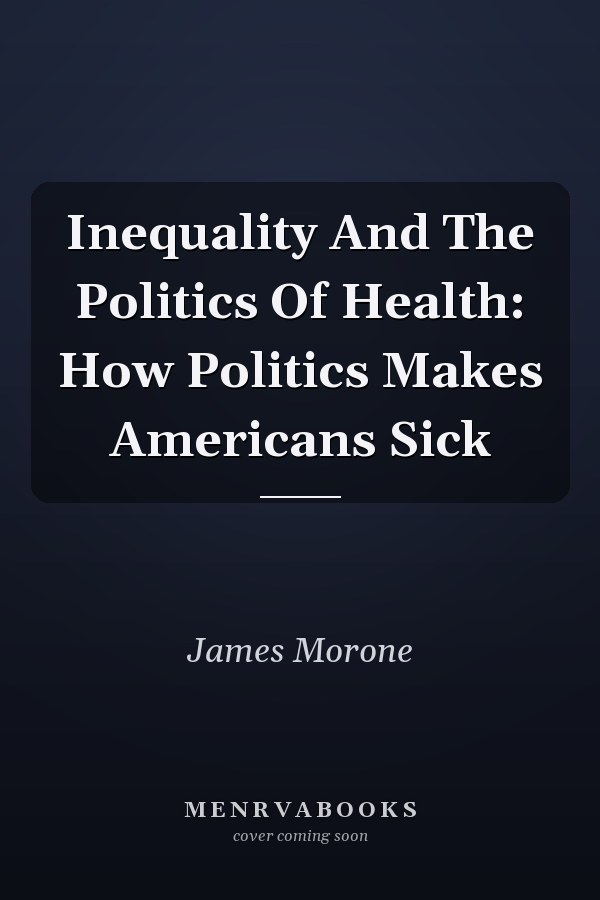 Inequality And The Politics Of Health: How Politics Makes Americans Sick