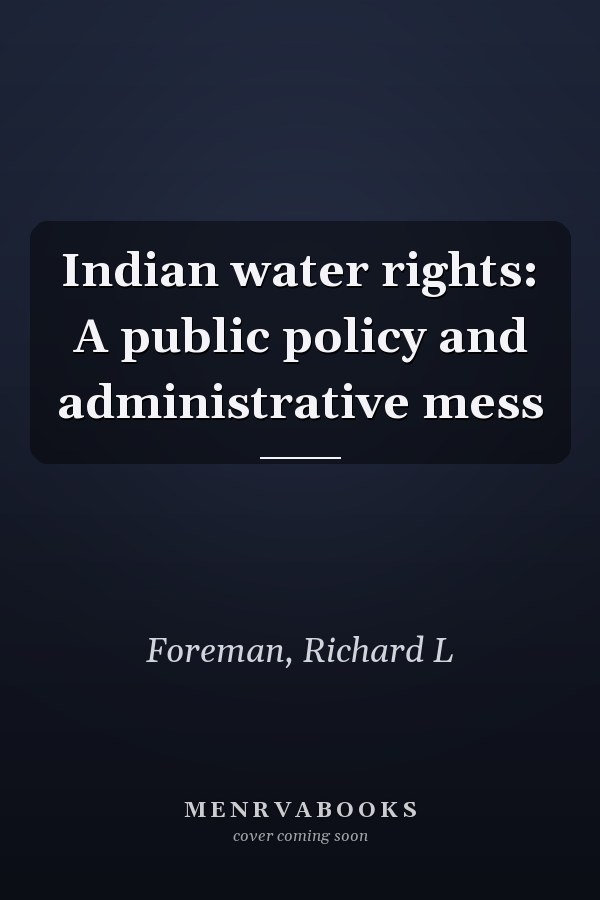 Indian water rights: A public policy and administrative mess