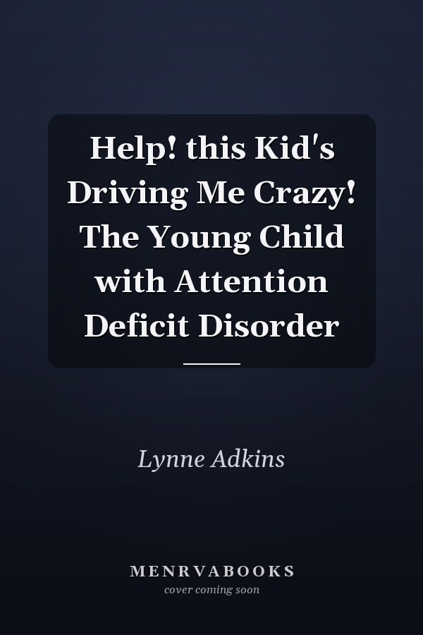 Help! this Kid's Driving Me Crazy! The Young Child with Attention Deficit Disorder
