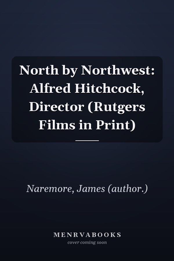North by Northwest: Alfred Hitchcock, Director (Rutgers Films in Print)