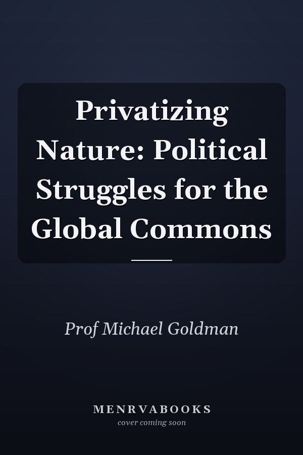 Privatizing Nature: Political Struggles for the Global Commons
