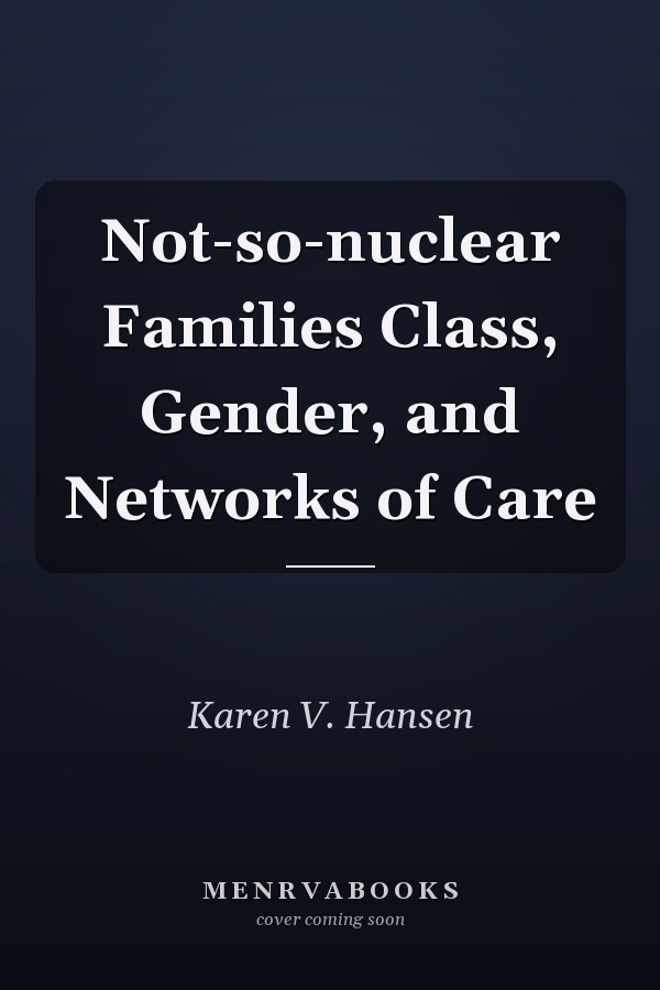 Not-so-nuclear Families Class, Gender, and Networks of Care