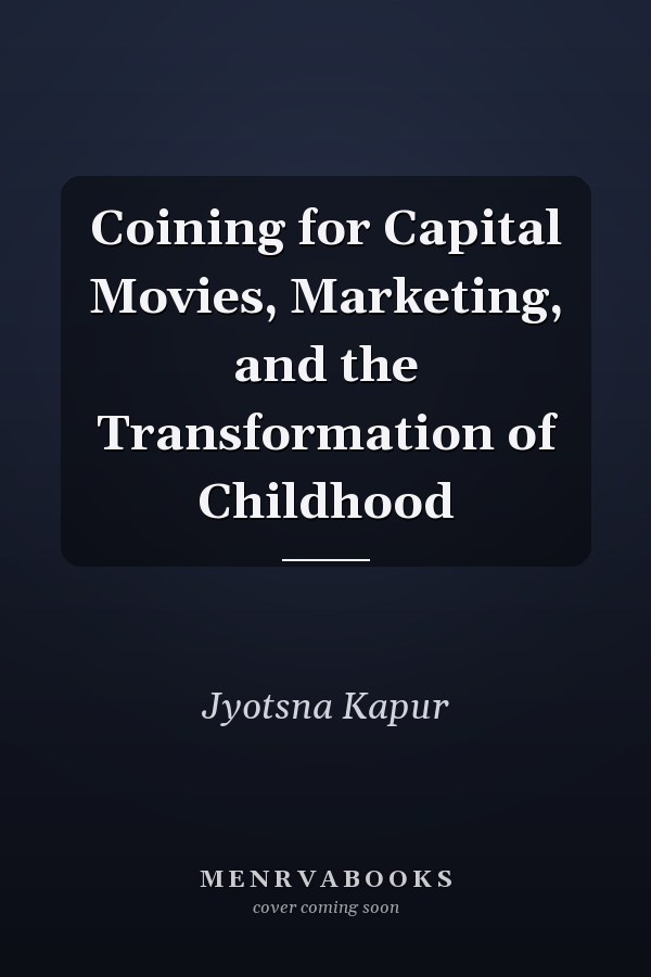 Coining for Capital Movies, Marketing, and the Transformation of Childhood