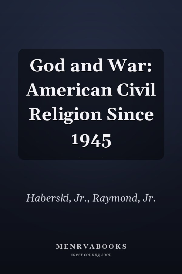 God and War: American Civil Religion Since 1945