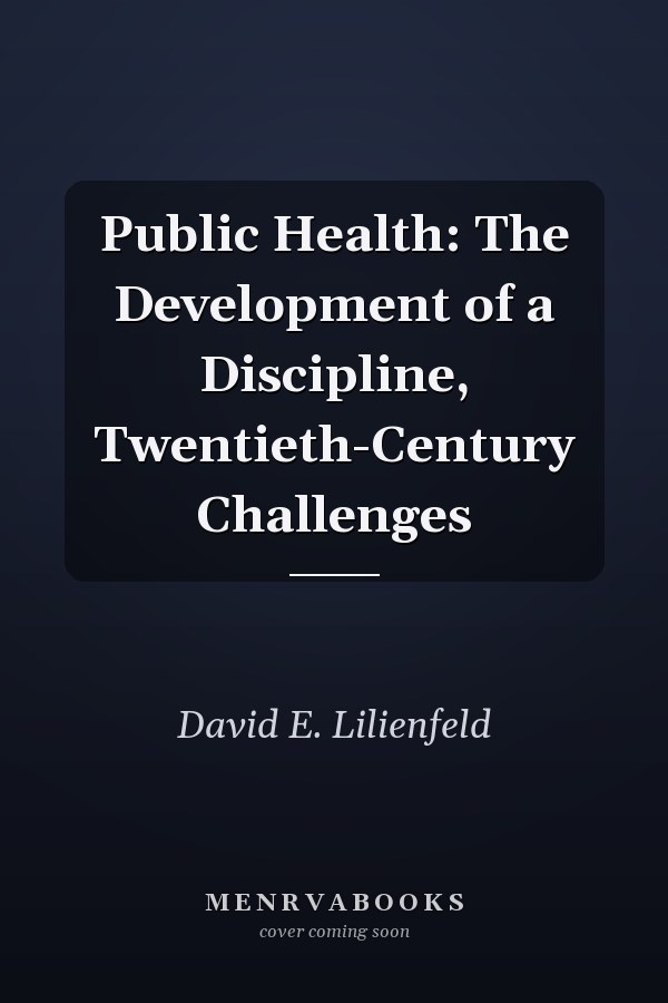 Public Health: The Development of a Discipline, Twentieth-Century Challenges