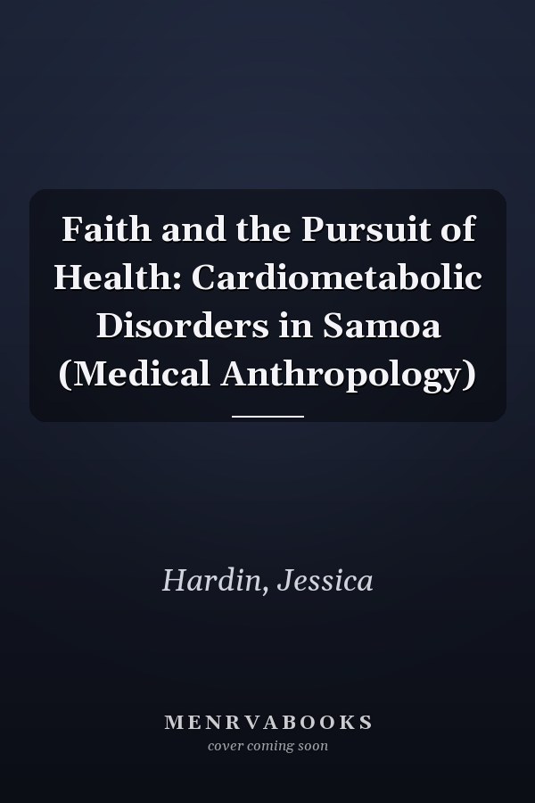 Faith and the Pursuit of Health: Cardiometabolic Disorders in Samoa (Medical Anthropology)
