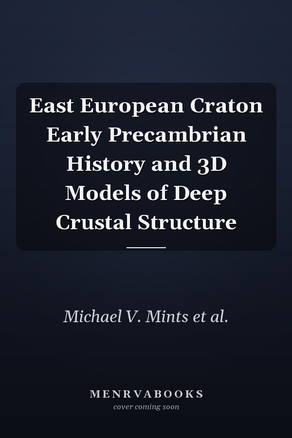 East European Craton Early Precambrian History and 3D Models of Deep Crustal Structure