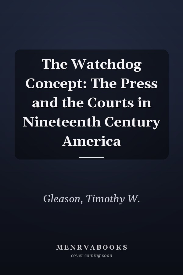 The Watchdog Concept: The Press and the Courts in Nineteenth Century America