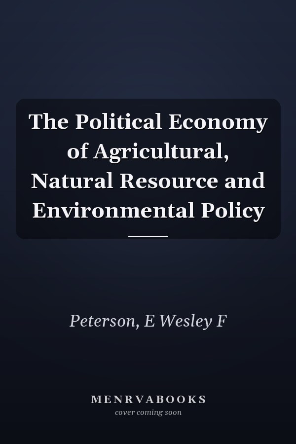 The Political Economy of Agricultural, Natural Resource and Environmental Policy