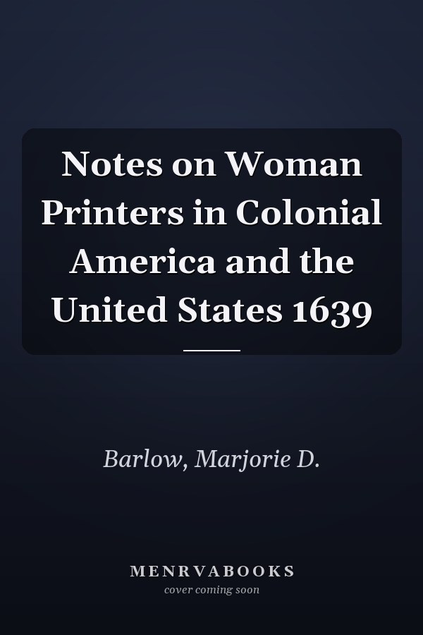 Notes on Woman Printers in Colonial America and the United States 1639