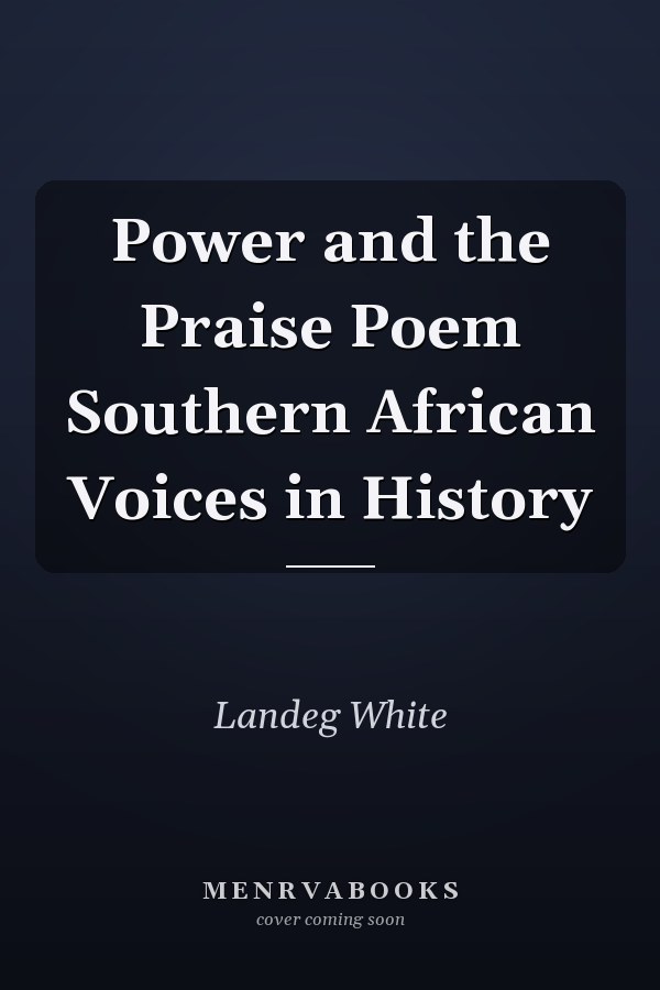 Power and the Praise Poem Southern African Voices in History