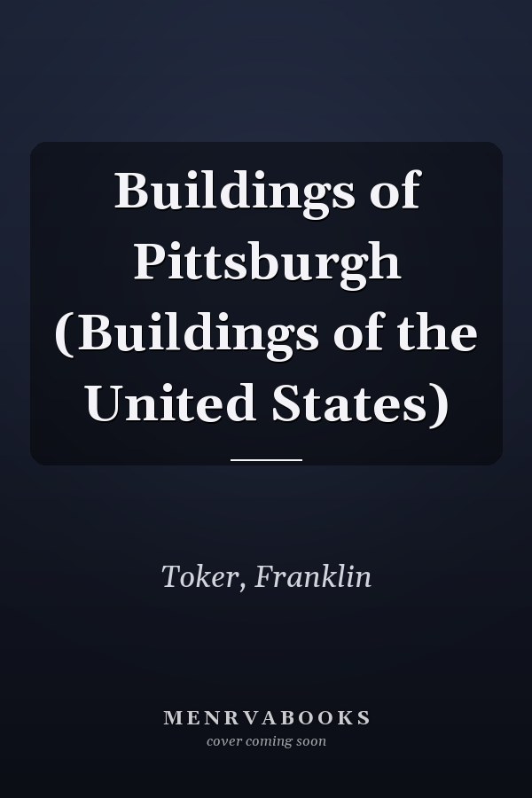 Buildings of Pittsburgh (Buildings of the United States)