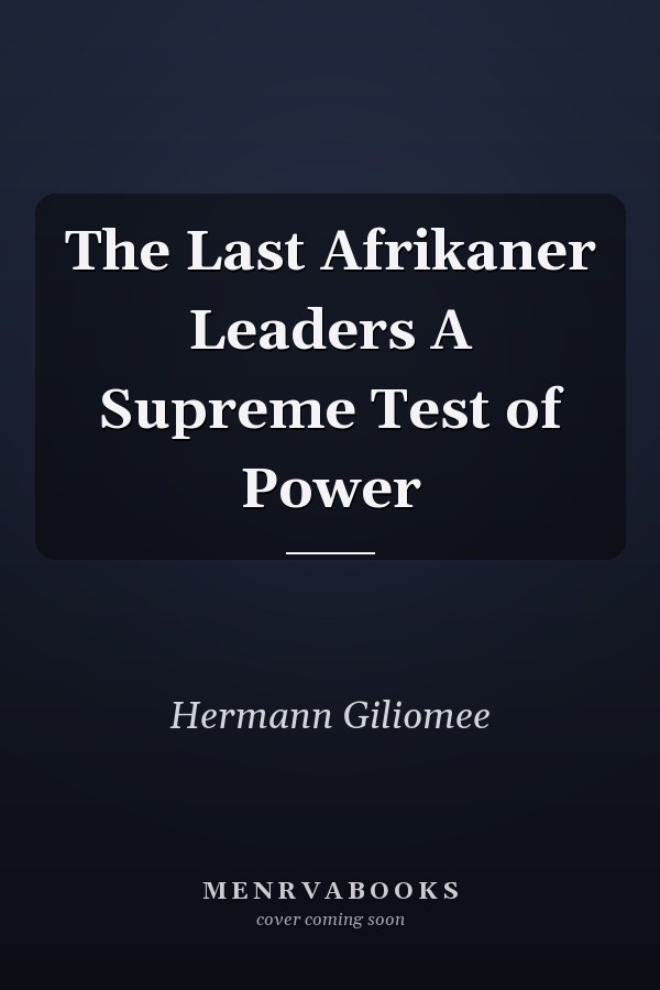 The Last Afrikaner Leaders A Supreme Test of Power