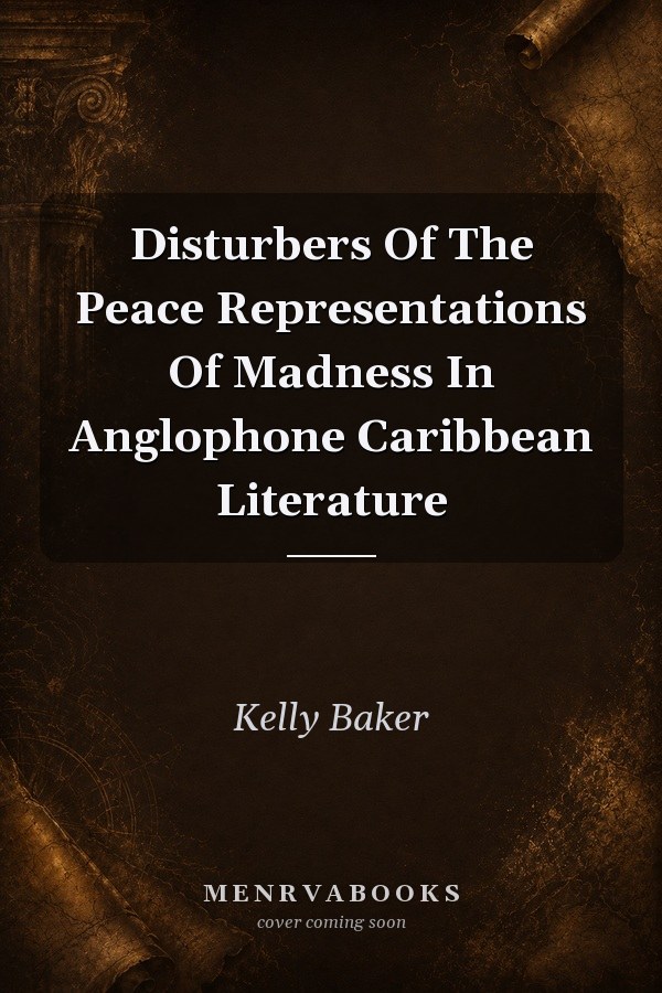 Disturbers of the Peace: Representations of Madness in Anglophone Caribbean Literature