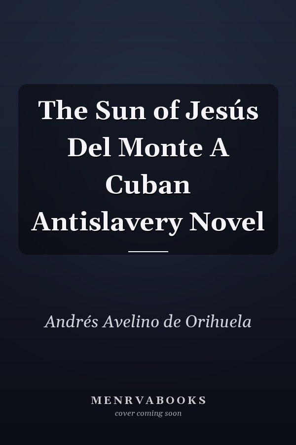 The Sun of Jesús Del Monte A Cuban Antislavery Novel