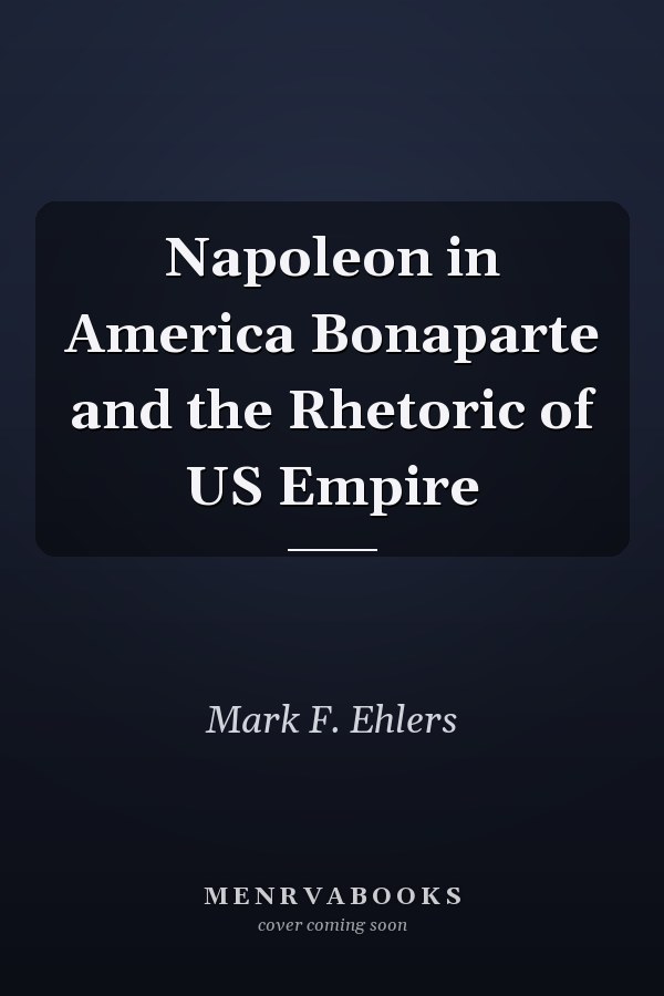 Napoleon in America Bonaparte and the Rhetoric of US Empire