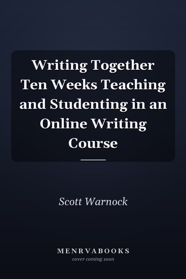 Writing Together Ten Weeks Teaching and Studenting in an Online Writing Course