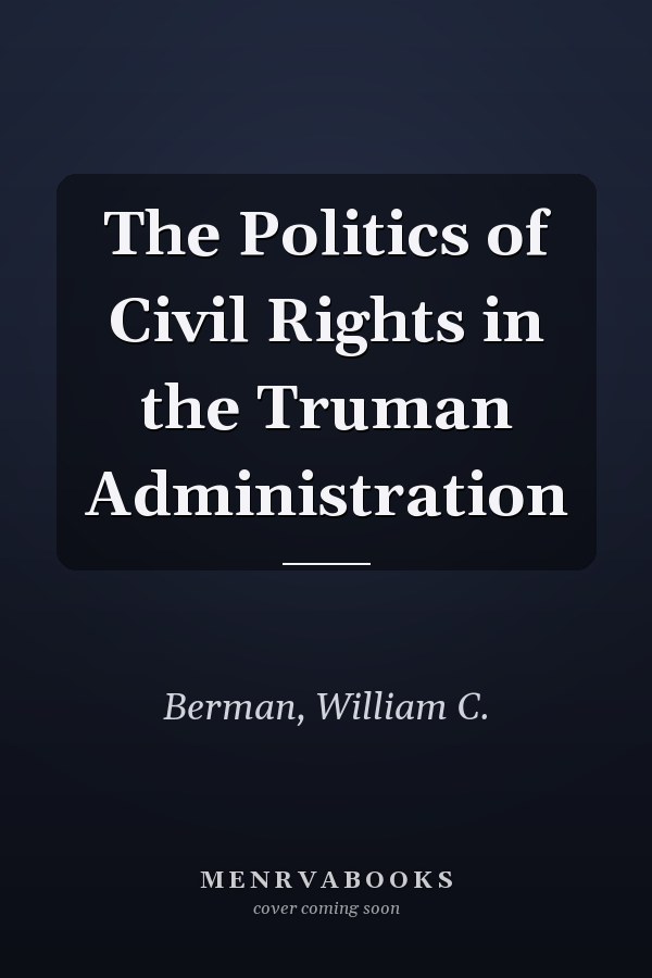 The Politics of Civil Rights in the Truman Administration