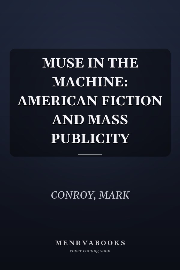 MUSE IN THE MACHINE: AMERICAN FICTION AND MASS PUBLICITY