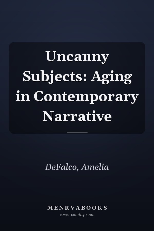 Uncanny Subjects: Aging in Contemporary Narrative