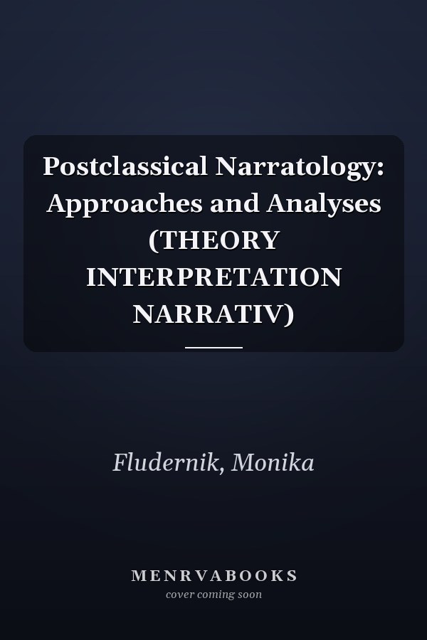 Postclassical Narratology: Approaches and Analyses (THEORY INTERPRETATION NARRATIV)