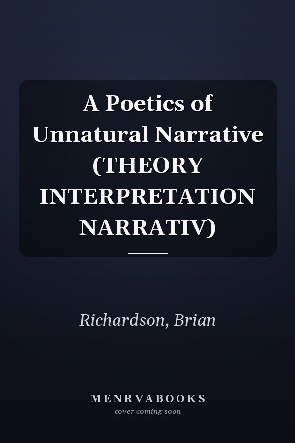 A Poetics of Unnatural Narrative (THEORY INTERPRETATION NARRATIV)