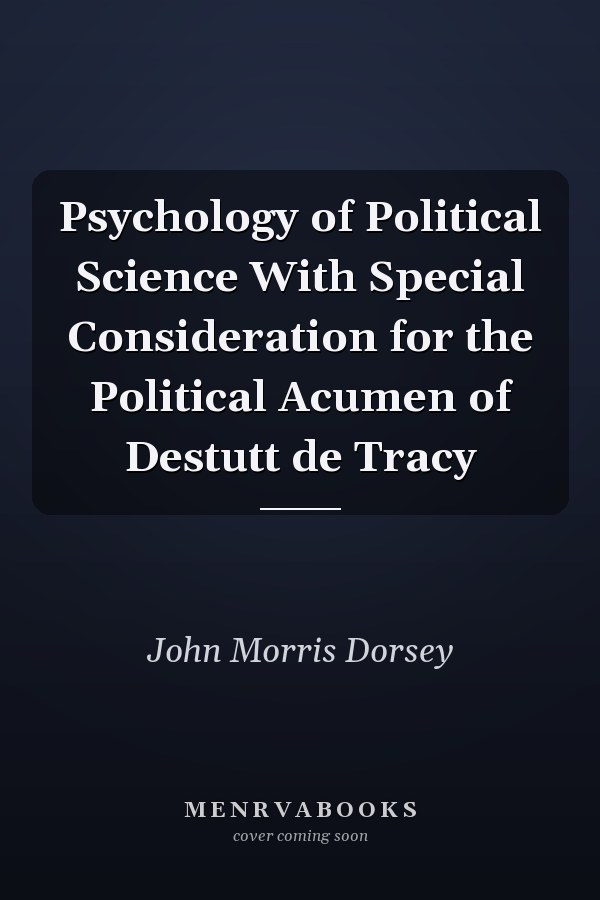 Psychology of Political Science With Special Consideration for the Political Acumen of Destutt de Tracy